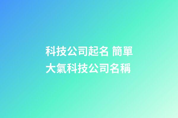 科技公司起名 簡單大氣科技公司名稱